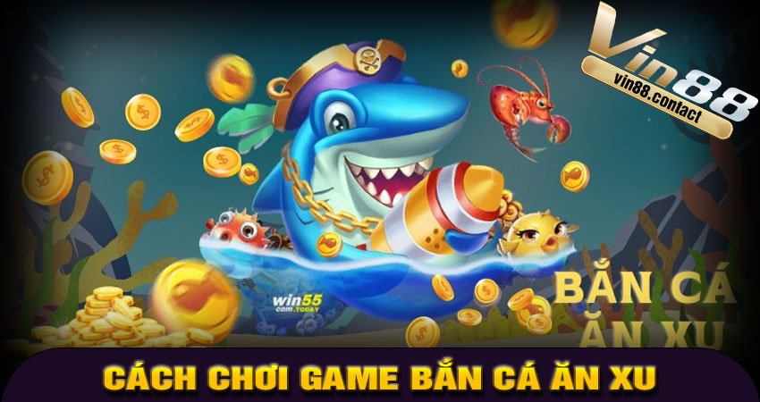Cách Chơi Game Bắn Cá Ăn Xu Tại Vin88