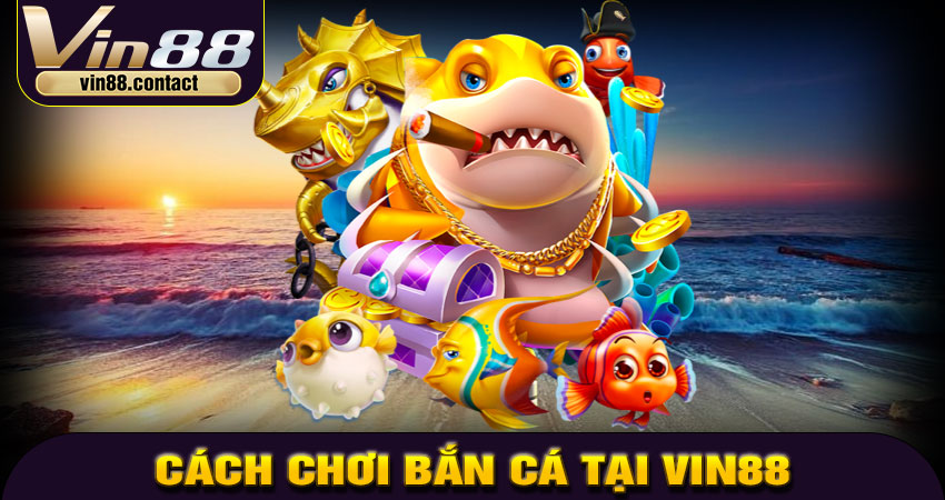 Cách chơi bắn cá tại Vin88