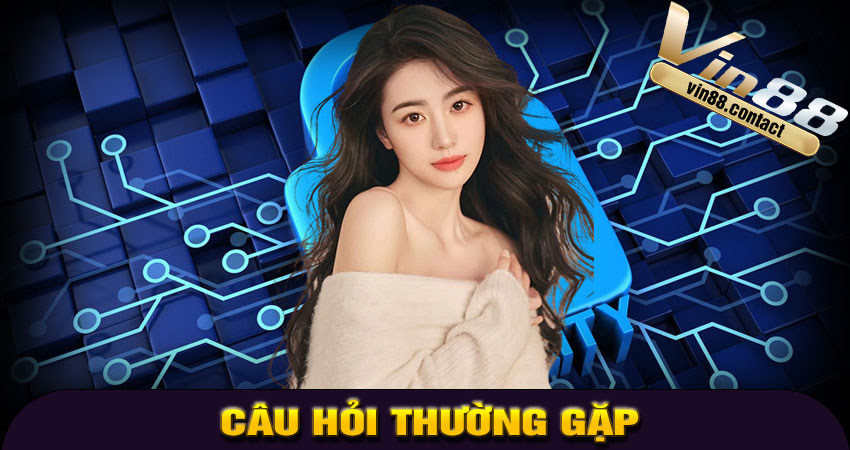 Câu hỏi thường gặp về chính sách bảo mật VIN88 (FAQ)