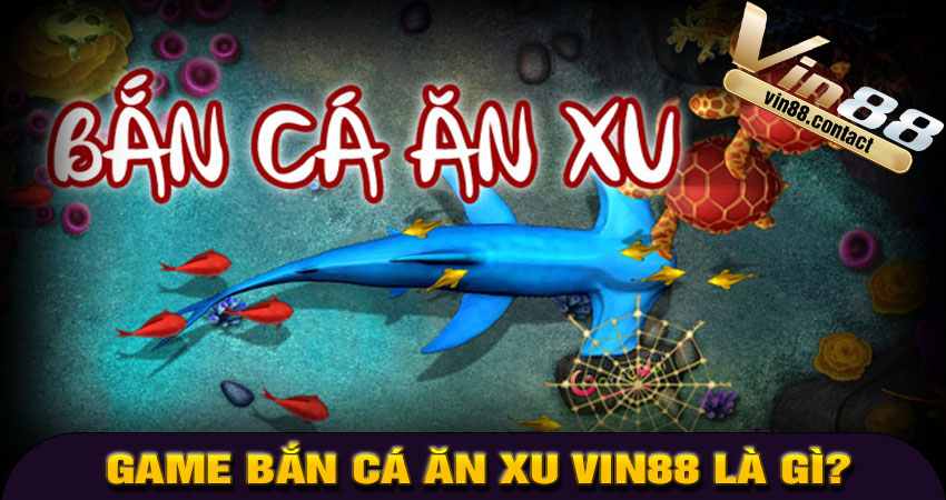 Game Bắn Cá Ăn Xu Vin88 Là Gì?