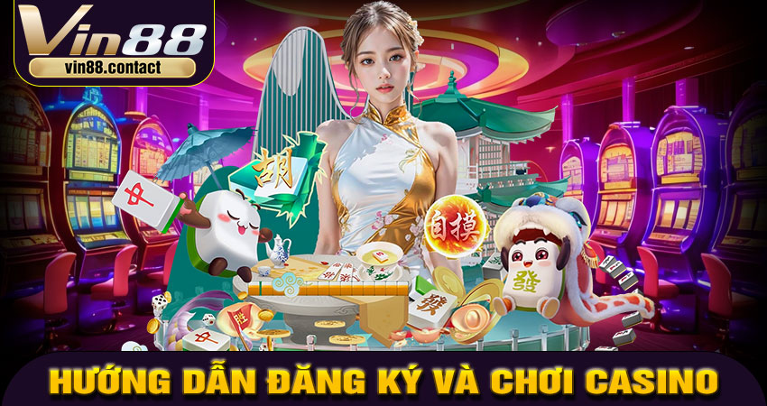 Hướng dẫn đăng ký và chơi Casino tại Vin88
