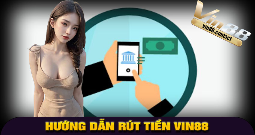 Hướng dẫn rút tiền Vin88 chi tiết từ A–Z