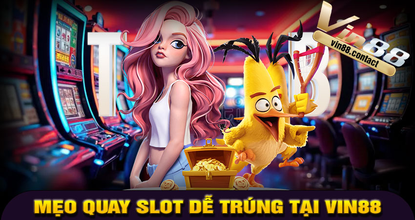 Mẹo quay Slot dễ trúng tại Vin88