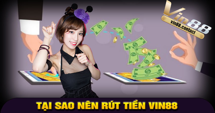 Tại sao nên rút tiền Vin88?