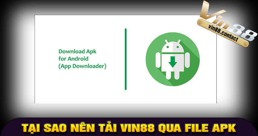 Tại sao nên tải Vin88 qua file APK?