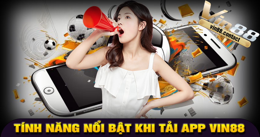 Tính Năng Nổi Bật Khi Tải App VIN88