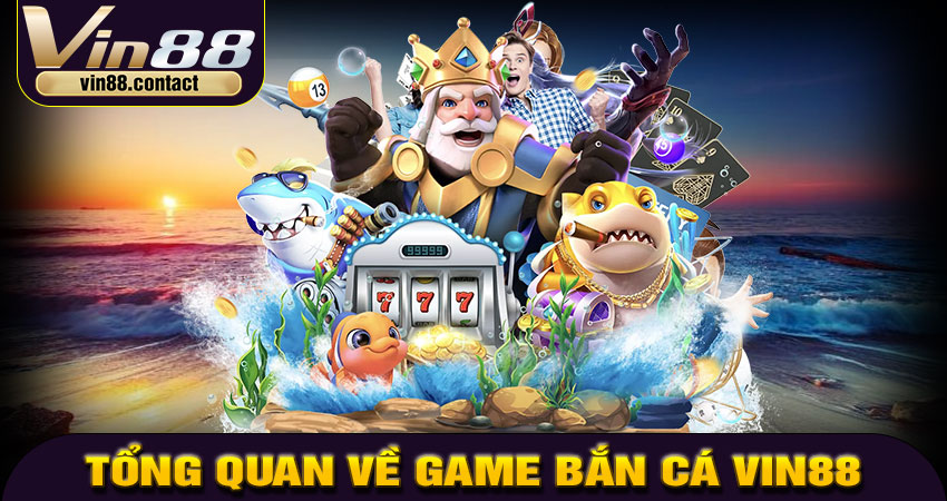 Giới thiệu tổng quan về game bắn cá Vin88